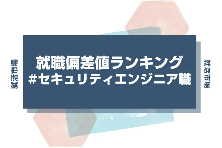 【28卒最新】セキュリティエンジニア職の就職偏差値ランキング！高偏差値企業の特徴と突破するための対策法